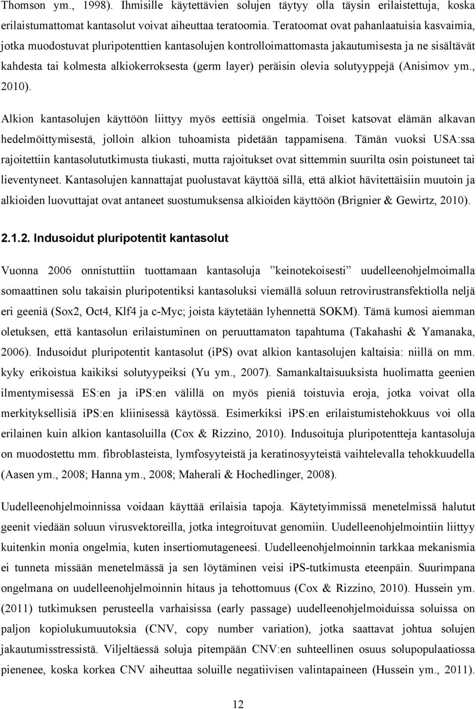 peräisin olevia solutyyppejä (Anisimov ym., 2010). Alkion kantasolujen käyttöön liittyy myös eettisiä ongelmia.