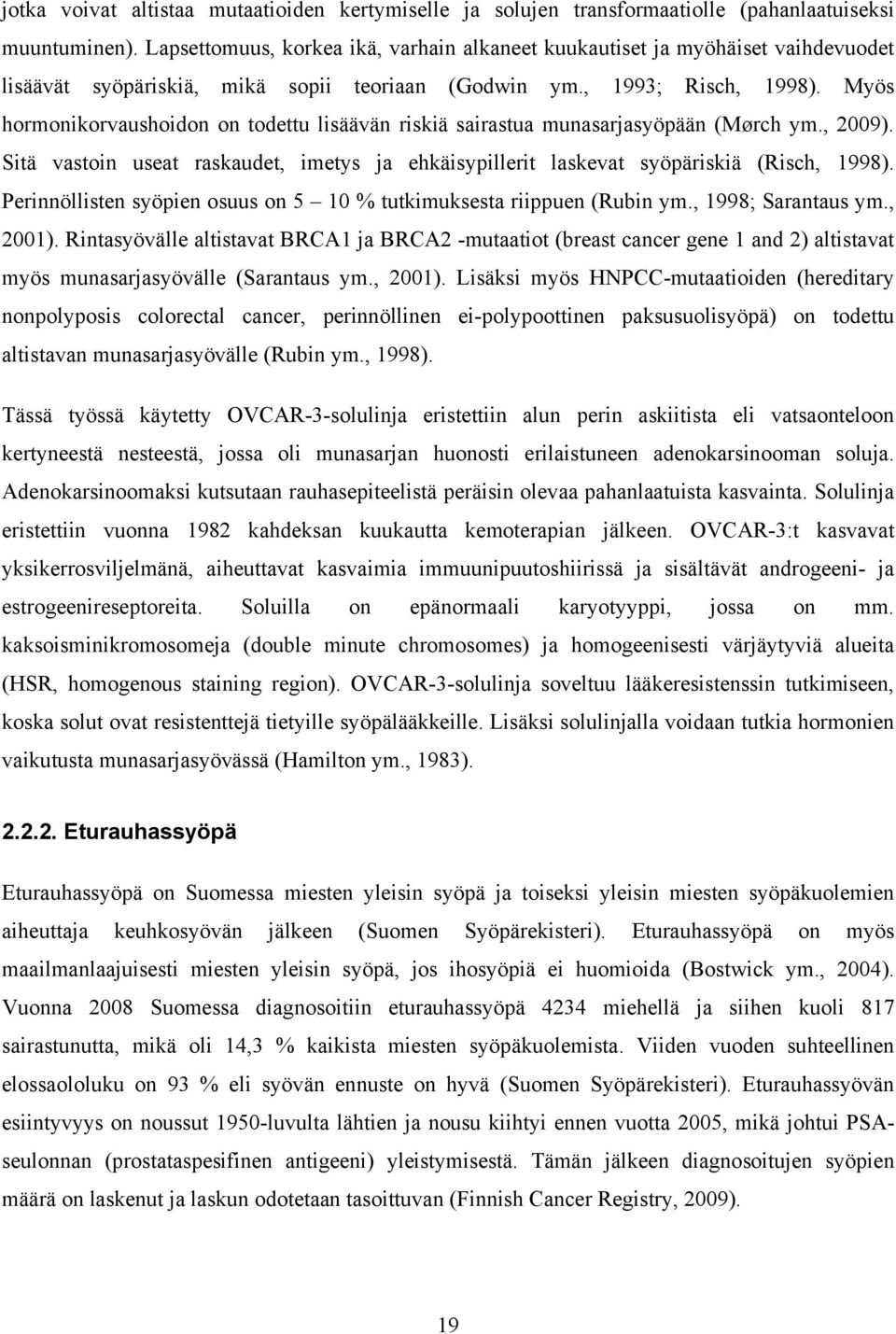 Myös hormonikorvaushoidon on todettu lisäävän riskiä sairastua munasarjasyöpään (Mørch ym., 2009). Sitä vastoin useat raskaudet, imetys ja ehkäisypillerit laskevat syöpäriskiä (Risch, 1998).