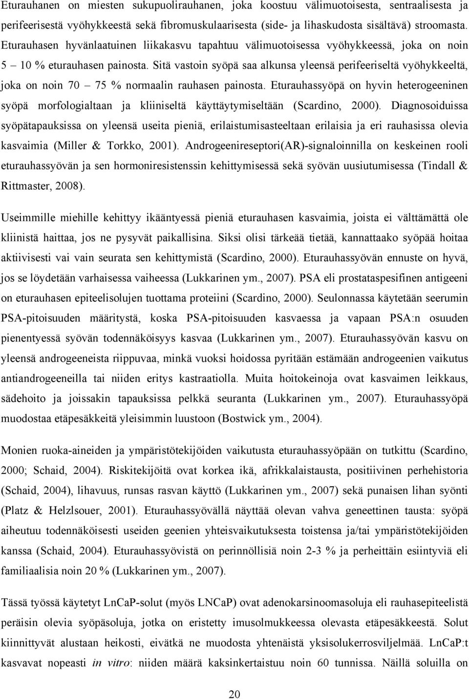 Sitä vastoin syöpä saa alkunsa yleensä perifeeriseltä vyöhykkeeltä, joka on noin 70 75 % normaalin rauhasen painosta.