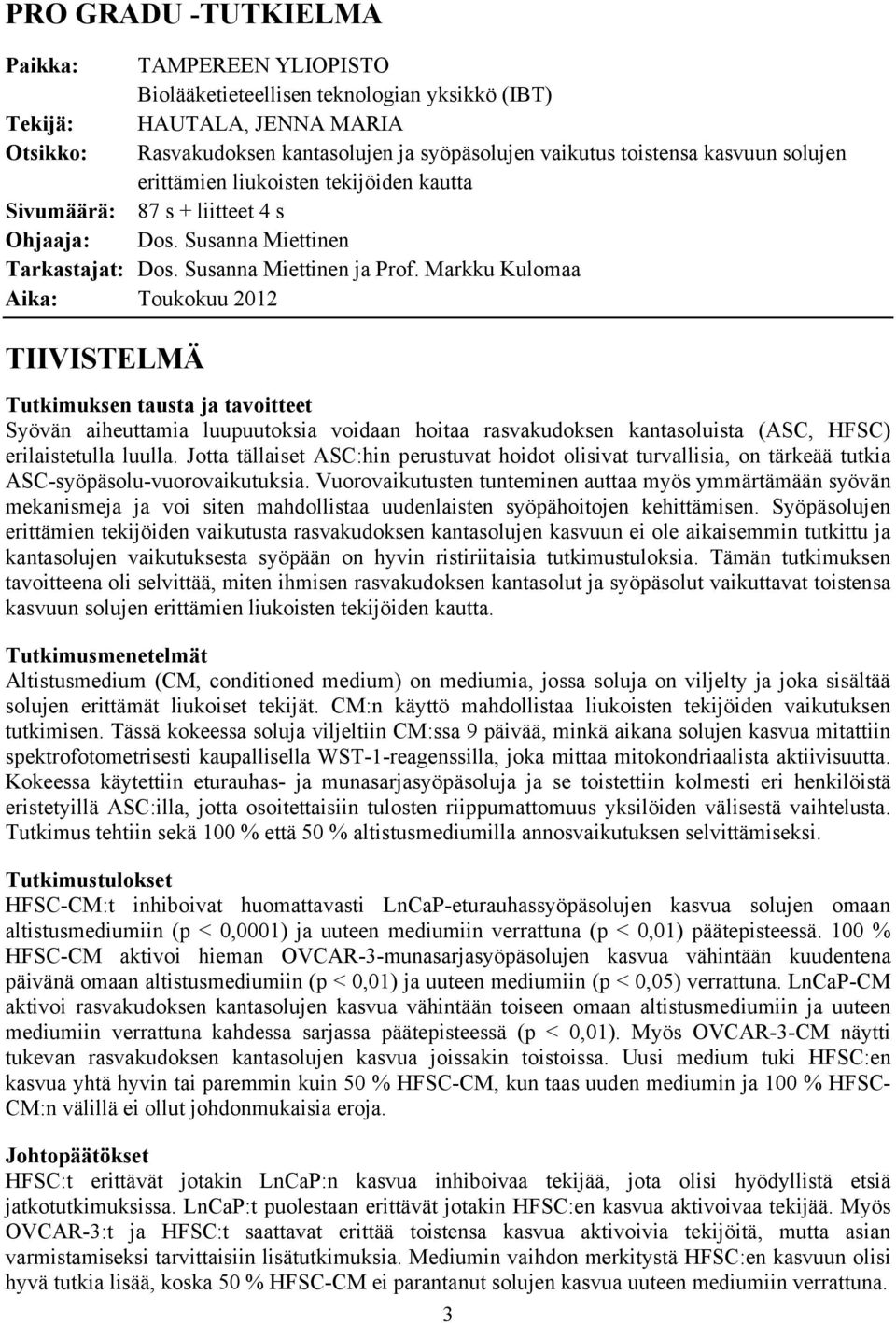 Markku Kulomaa Aika: Toukokuu 2012 TIIVISTELMÄ Tutkimuksen tausta ja tavoitteet Syövän aiheuttamia luupuutoksia voidaan hoitaa rasvakudoksen kantasoluista (ASC, HFSC) erilaistetulla luulla.