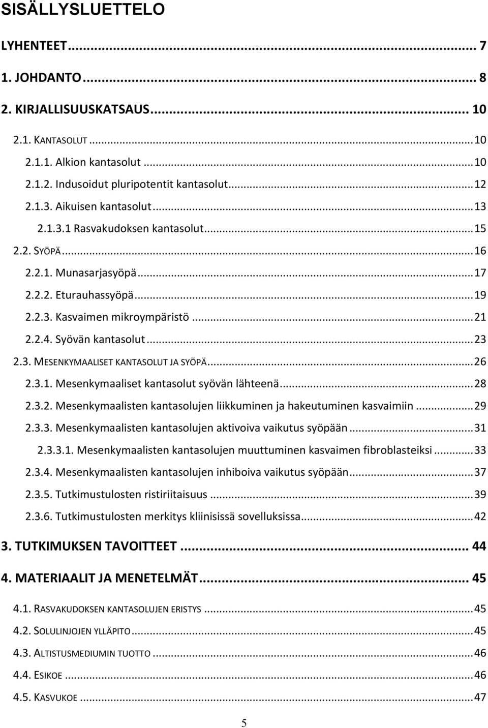 Syövän kantasolut... 23 2.3. MESENKYMAALISET KANTASOLUT JA SYÖPÄ... 26 2.3.1. Mesenkymaaliset kantasolut syövän lähteenä... 28 2.3.2. Mesenkymaalisten kantasolujen liikkuminen ja hakeutuminen kasvaimiin.