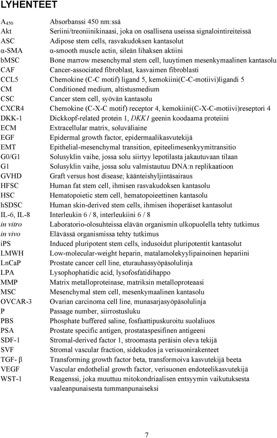 kemokiini(c-c-motiivi)ligandi 5 CM Conditioned medium, altistusmedium CSC Cancer stem cell, syövän kantasolu CXCR4 Chemokine (C-X-C motif) receptor 4, kemokiini(c-x-c-motiivi)reseptori 4 DKK-1