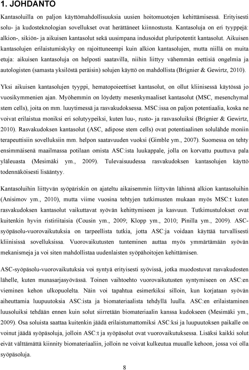 Aikuisen kantasolujen erilaistumiskyky on rajoittuneempi kuin alkion kantasolujen, mutta niillä on muita etuja: aikuisen kantasoluja on helposti saatavilla, niihin liittyy vähemmän eettisiä ongelmia