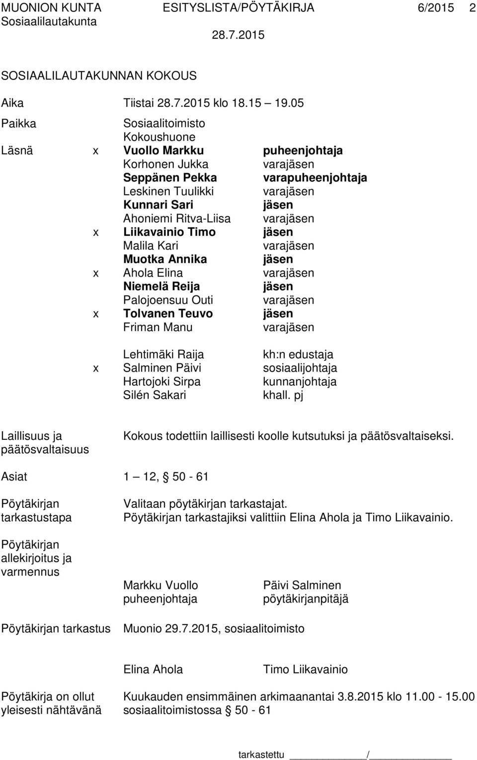 Ritva-Liisa varajäsen x Liikavainio Timo jäsen Malila Kari varajäsen Muotka Annika jäsen x Ahola Elina varajäsen Niemelä Reija jäsen Palojoensuu Outi varajäsen x Tolvanen Teuvo jäsen Friman Manu