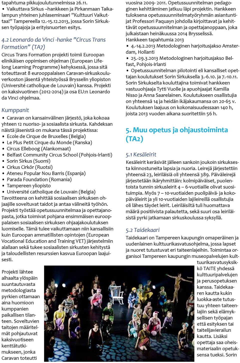 2 Leonardo da Vinci -hanke Circus Trans Formation (TA7) Circus Trans Formation projekti toimii Euroopan elinikäisen oppimisen ohjelman (European Lifelong Learning Programme) kehyksessä, jossa sitä