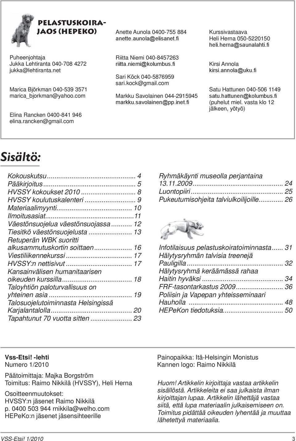 inet.fi Kurssivastaava Heli Herna 050-5220150 heli.herna@saunalahti.fi Kirsi Annola kirsi.annola@uku.fi Satu Hattunen 040-506 1149 satu.hattunen@kolumbus.fi (puhelut miel.