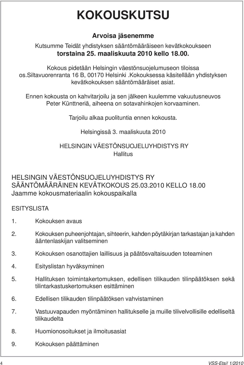 Ennen kokousta on kahvitarjoilu ja sen jälkeen kuulemme vakuutusneuvos Peter Künttneriä, aiheena on sotavahinkojen korvaaminen. Tarjoilu alkaa puolituntia ennen kokousta. Helsingissä 3.