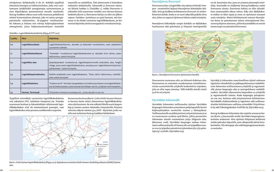 muualla maailmalla. ResLog-hankkeen aikana nousi esille Suomessa paikallisesti tehtävä horisontaalinen yhteistyö, joka voi auttaa synergiapotentiaalin realisoinnissa.