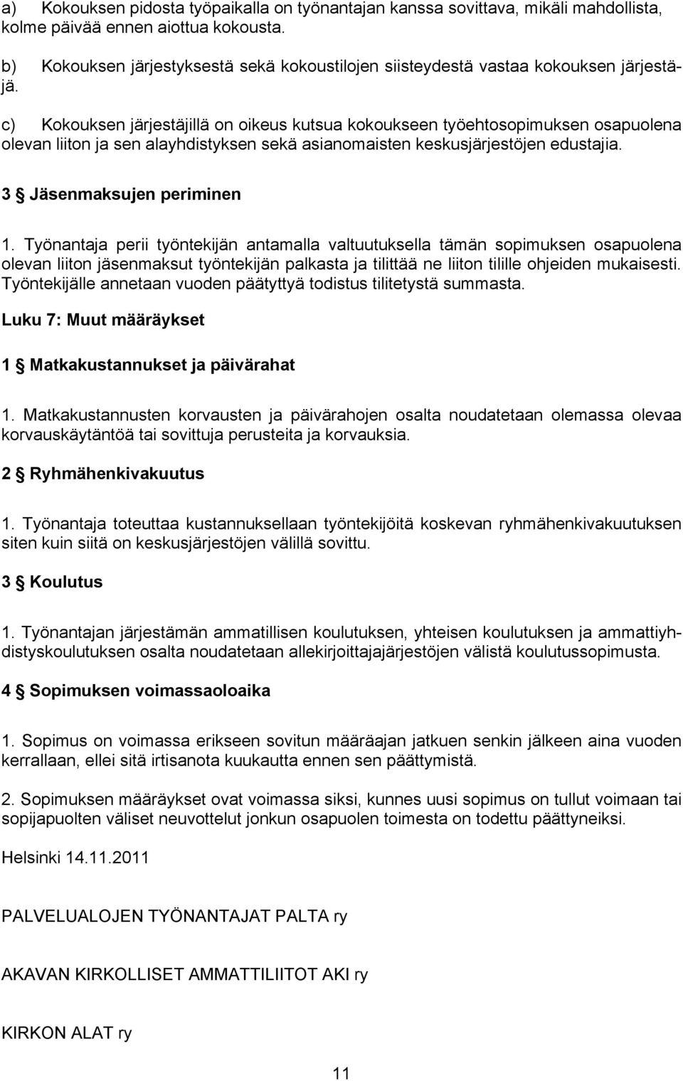 c) Kokouksen järjestäjillä on oikeus kutsua kokoukseen työehtosopimuksen osapuolena olevan liiton ja sen alayhdistyksen sekä asianomaisten keskusjärjestöjen edustajia. 3 Jäsenmaksujen periminen 1.