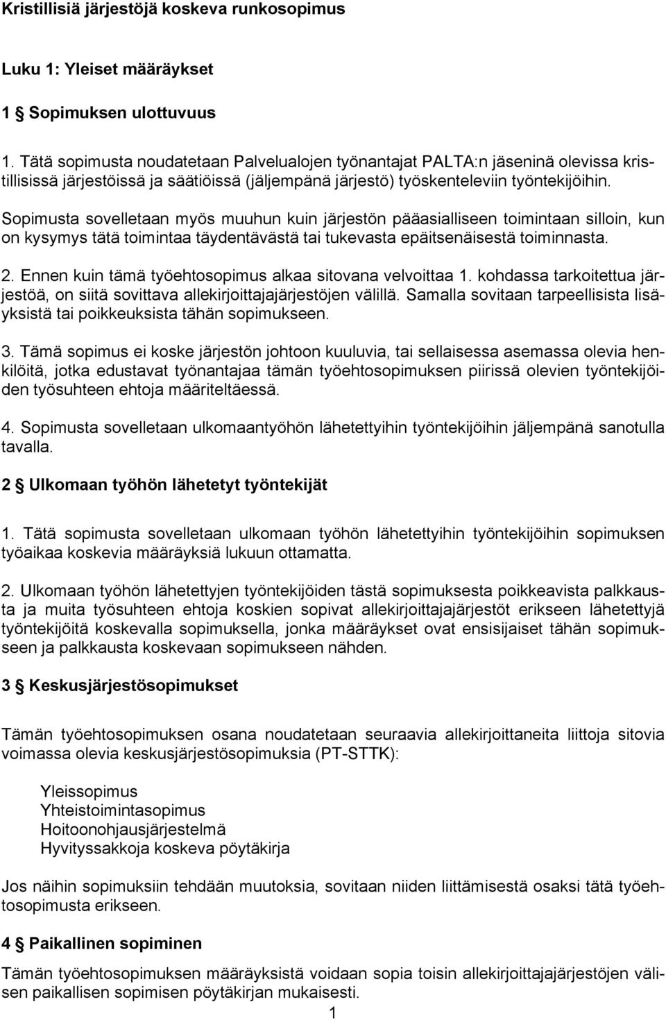 Sopimusta sovelletaan myös muuhun kuin järjestön pääasialliseen toimintaan silloin, kun on kysymys tätä toimintaa täydentävästä tai tukevasta epäitsenäisestä toiminnasta. 2.