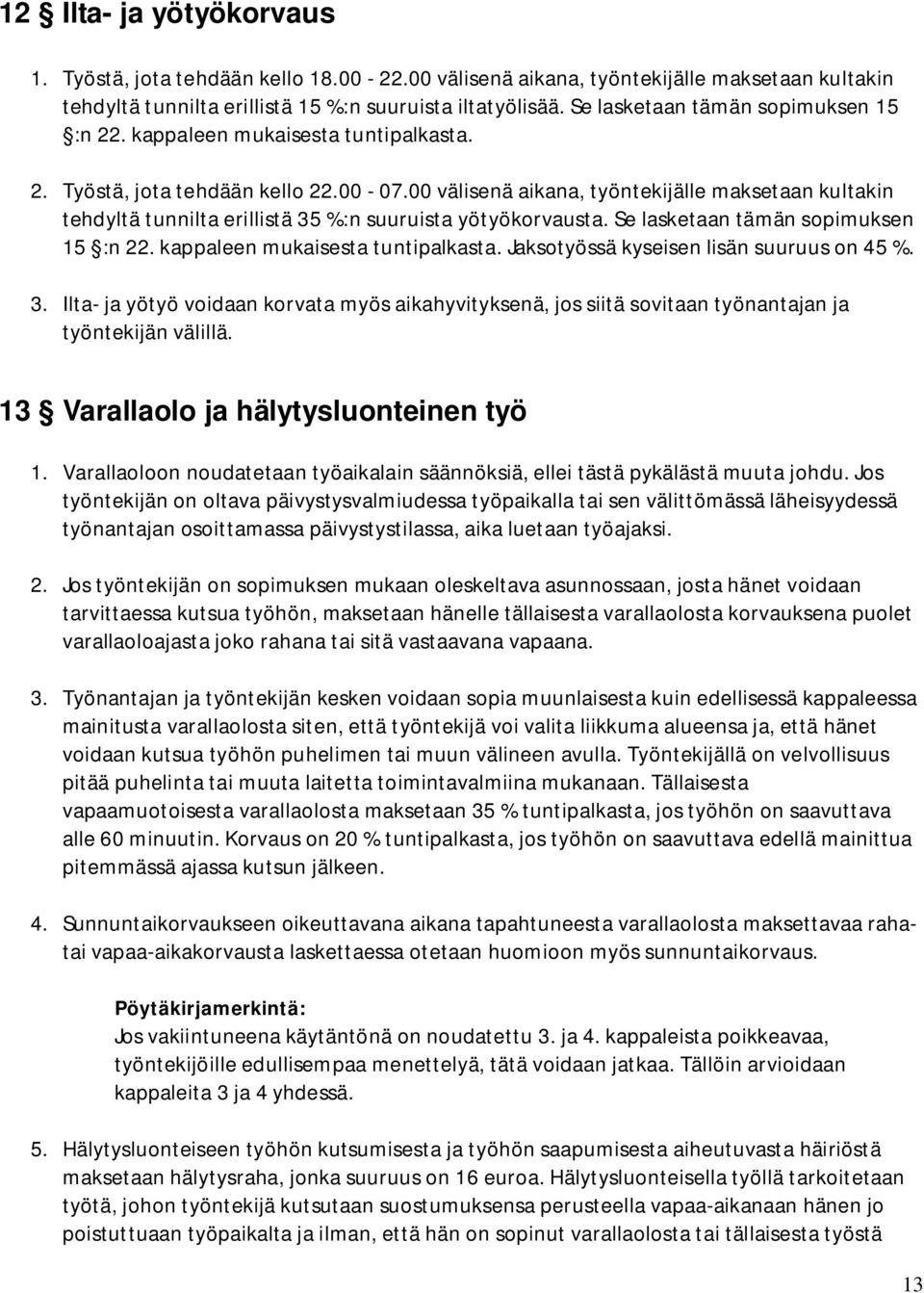 00 välisenä aikana, työntekijälle maksetaan kultakin tehdyltä tunnilta erillistä 35 %:n suuruista yötyökorvausta. Se lasketaan tämän sopimuksen 15 :n 22. kappaleen mukaisesta tuntipalkasta.