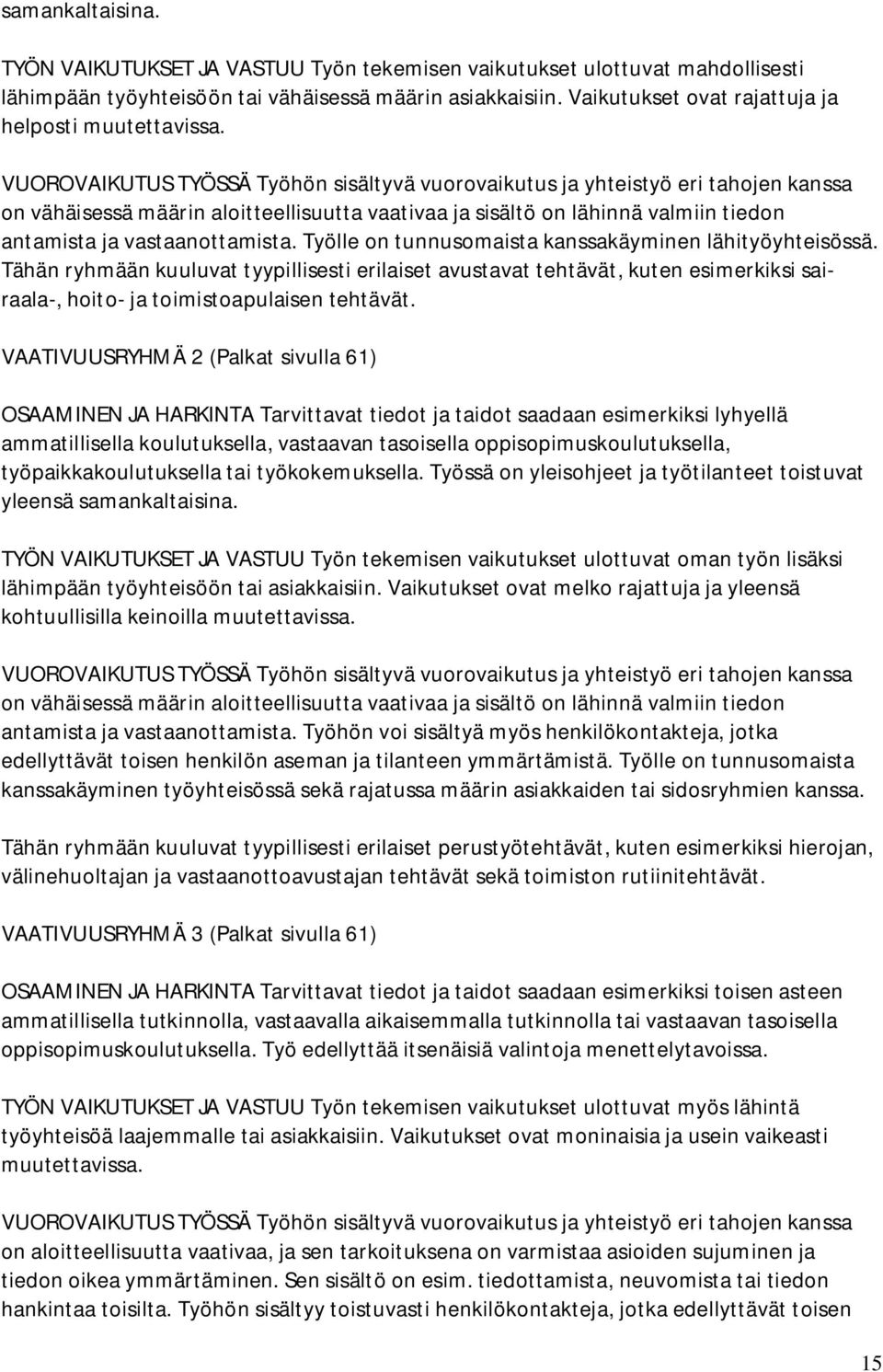 VUOROVAIKUTUS TYÖSSÄ Työhön sisältyvä vuorovaikutus ja yhteistyö eri tahojen kanssa on vähäisessä määrin aloitteellisuutta vaativaa ja sisältö on lähinnä valmiin tiedon antamista ja vastaanottamista.