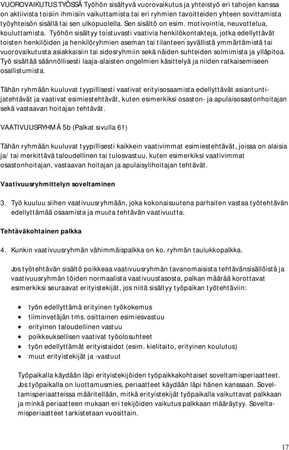 Työhön sisältyy toistuvasti vaativia henkilökontakteja, jotka edellyttävät toisten henkilöiden ja henkilöryhmien aseman tai tilanteen syvällistä ymmärtämistä tai vuorovaikutusta asiakkaisiin tai