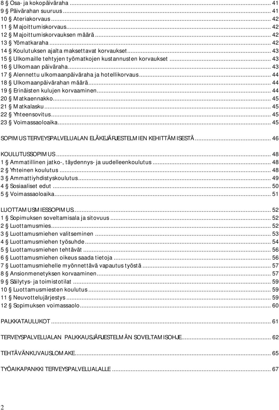 .. 44 18 Ulkomaanpäivärahan määrä... 44 19 Erinäisten kulujen korvaaminen... 44 20 Matkaennakko... 45 21 Matkalasku... 45 22 Yhteensovitus... 45 23 Voimassaoloaika.