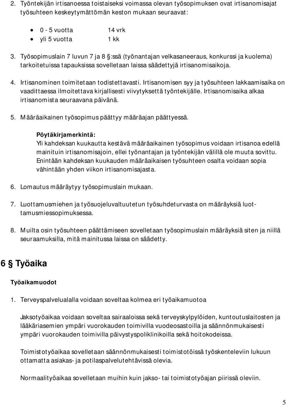 Irtisanominen toimitetaan todistettavasti. Irtisanomisen syy ja työsuhteen lakkaamisaika on vaadittaessa ilmoitettava kirjallisesti viivytyksettä työntekijälle.