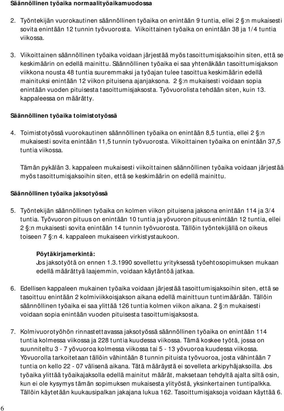 Säännöllinen työaika ei saa yhtenäkään tasoittumisjakson viikkona nousta 48 tuntia suuremmaksi ja työajan tulee tasoittua keskimäärin edellä mainituksi enintään 12 viikon pituisena ajanjaksona.