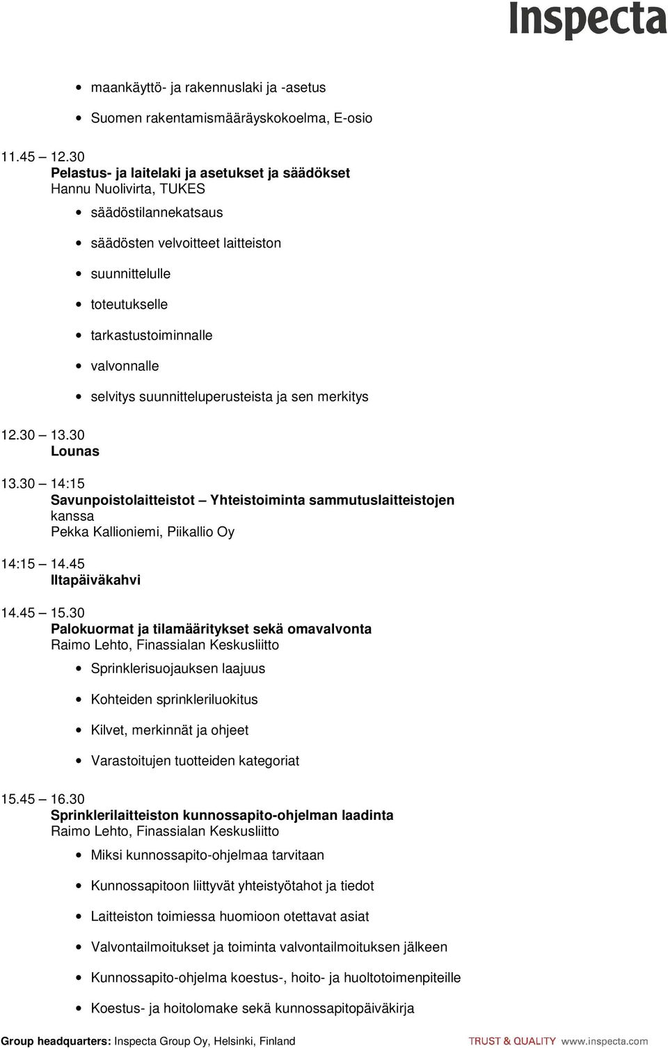 selvitys suunnitteluperusteista ja sen merkitys 12.30 13.30 13.30 14:15 Savunpoistolaitteistot Yhteistoiminta sammutuslaitteistojen kanssa Pekka Kallioniemi, Piikallio Oy 14:15 14.