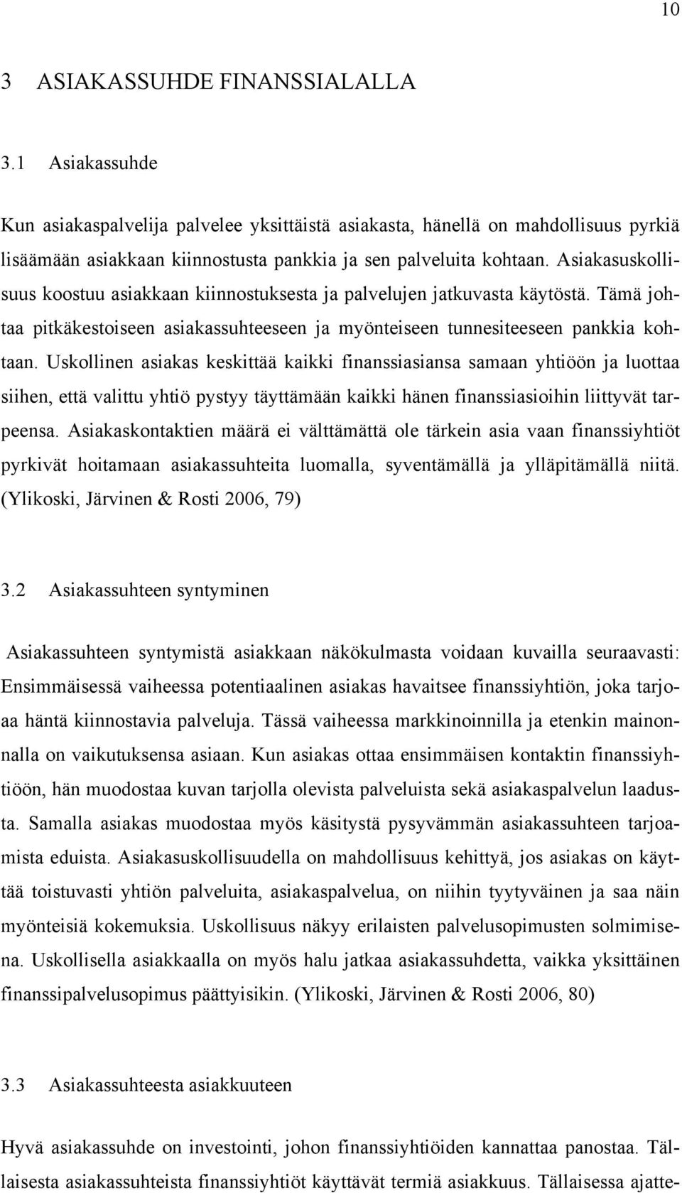 Asiakasuskollisuus koostuu asiakkaan kiinnostuksesta ja palvelujen jatkuvasta käytöstä. Tämä johtaa pitkäkestoiseen asiakassuhteeseen ja myönteiseen tunnesiteeseen pankkia kohtaan.