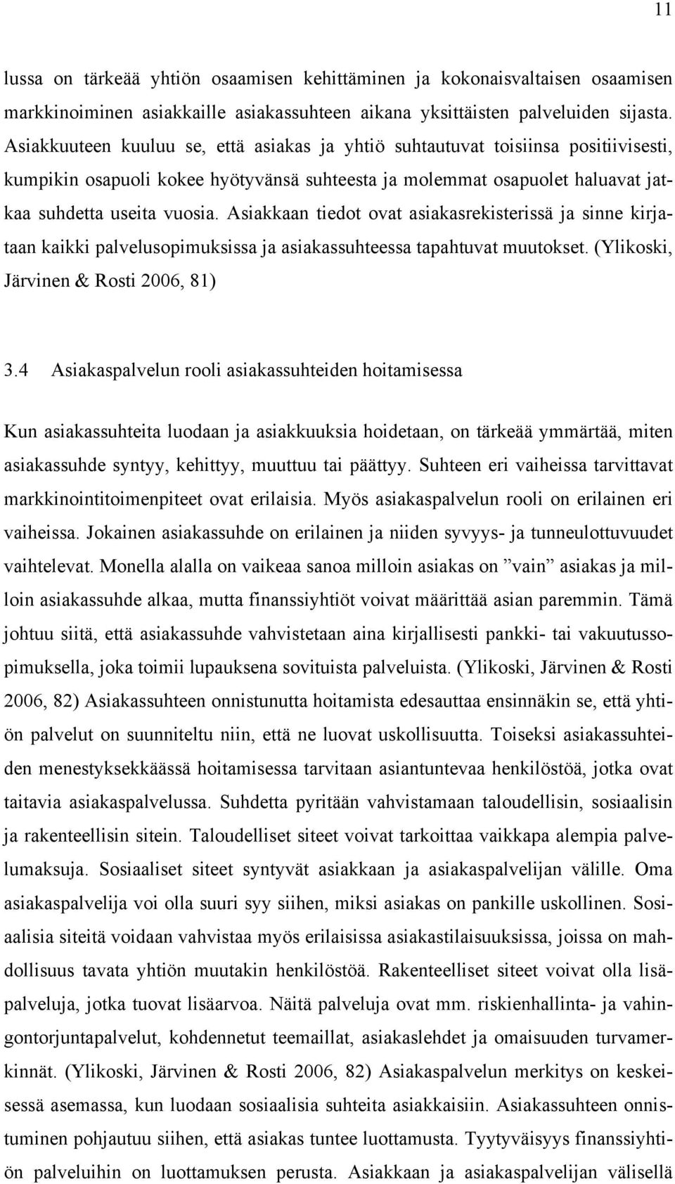 Asiakkaan tiedot ovat asiakasrekisterissä ja sinne kirjataan kaikki palvelusopimuksissa ja asiakassuhteessa tapahtuvat muutokset. (Ylikoski, Järvinen & Rosti 2006, 81) 3.