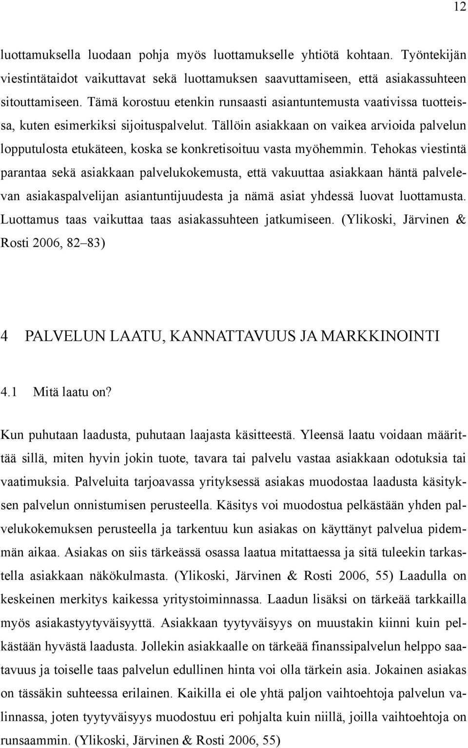 Tällöin asiakkaan on vaikea arvioida palvelun lopputulosta etukäteen, koska se konkretisoituu vasta myöhemmin.