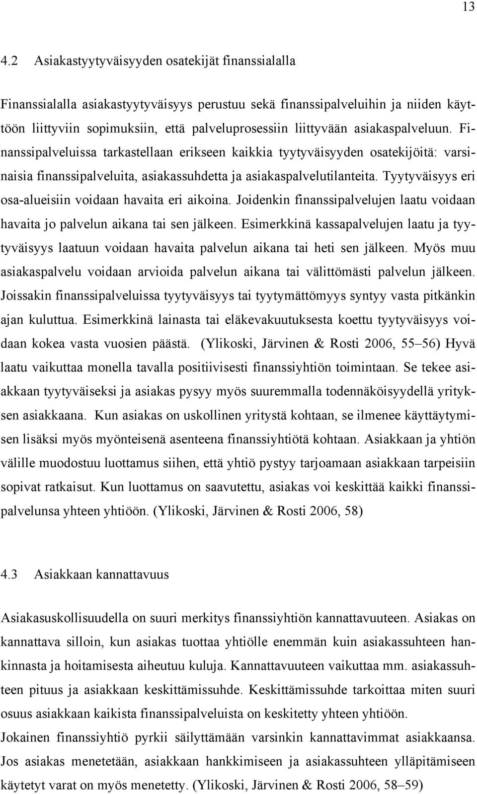 Tyytyväisyys eri osa-alueisiin voidaan havaita eri aikoina. Joidenkin finanssipalvelujen laatu voidaan havaita jo palvelun aikana tai sen jälkeen.