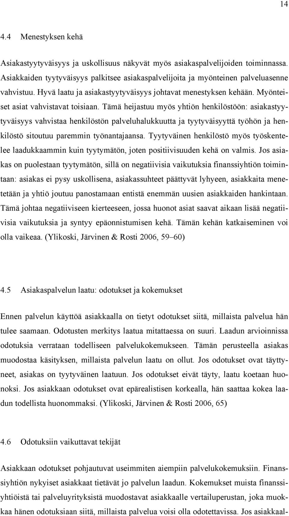 Tämä heijastuu myös yhtiön henkilöstöön: asiakastyytyväisyys vahvistaa henkilöstön palveluhalukkuutta ja tyytyväisyyttä työhön ja henkilöstö sitoutuu paremmin työnantajaansa.