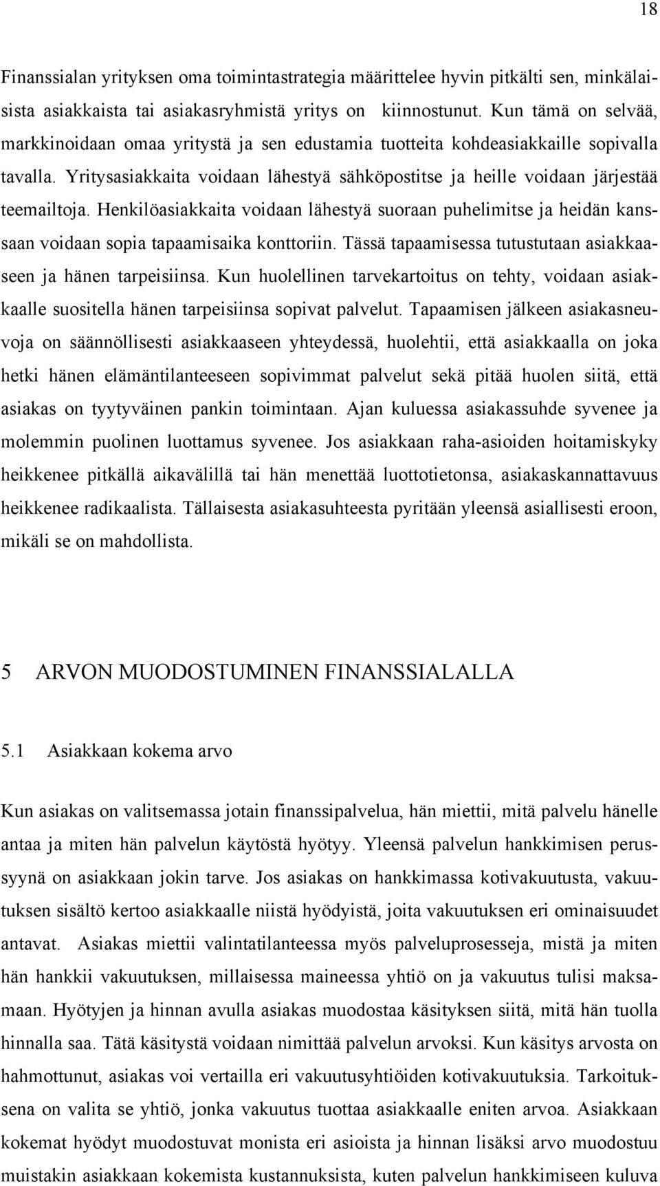 Henkilöasiakkaita voidaan lähestyä suoraan puhelimitse ja heidän kanssaan voidaan sopia tapaamisaika konttoriin. Tässä tapaamisessa tutustutaan asiakkaaseen ja hänen tarpeisiinsa.