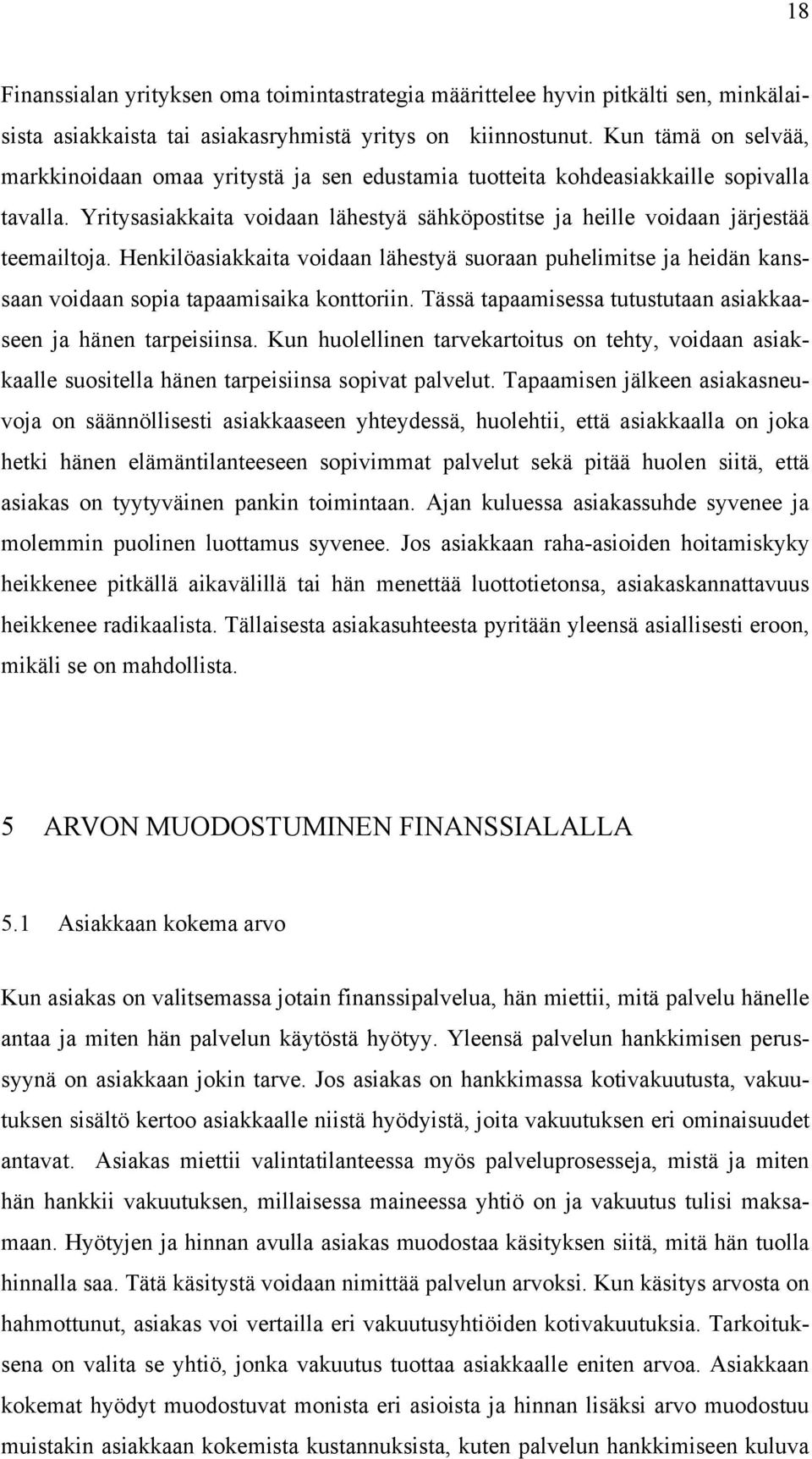 Henkilöasiakkaita voidaan lähestyä suoraan puhelimitse ja heidän kanssaan voidaan sopia tapaamisaika konttoriin. Tässä tapaamisessa tutustutaan asiakkaaseen ja hänen tarpeisiinsa.