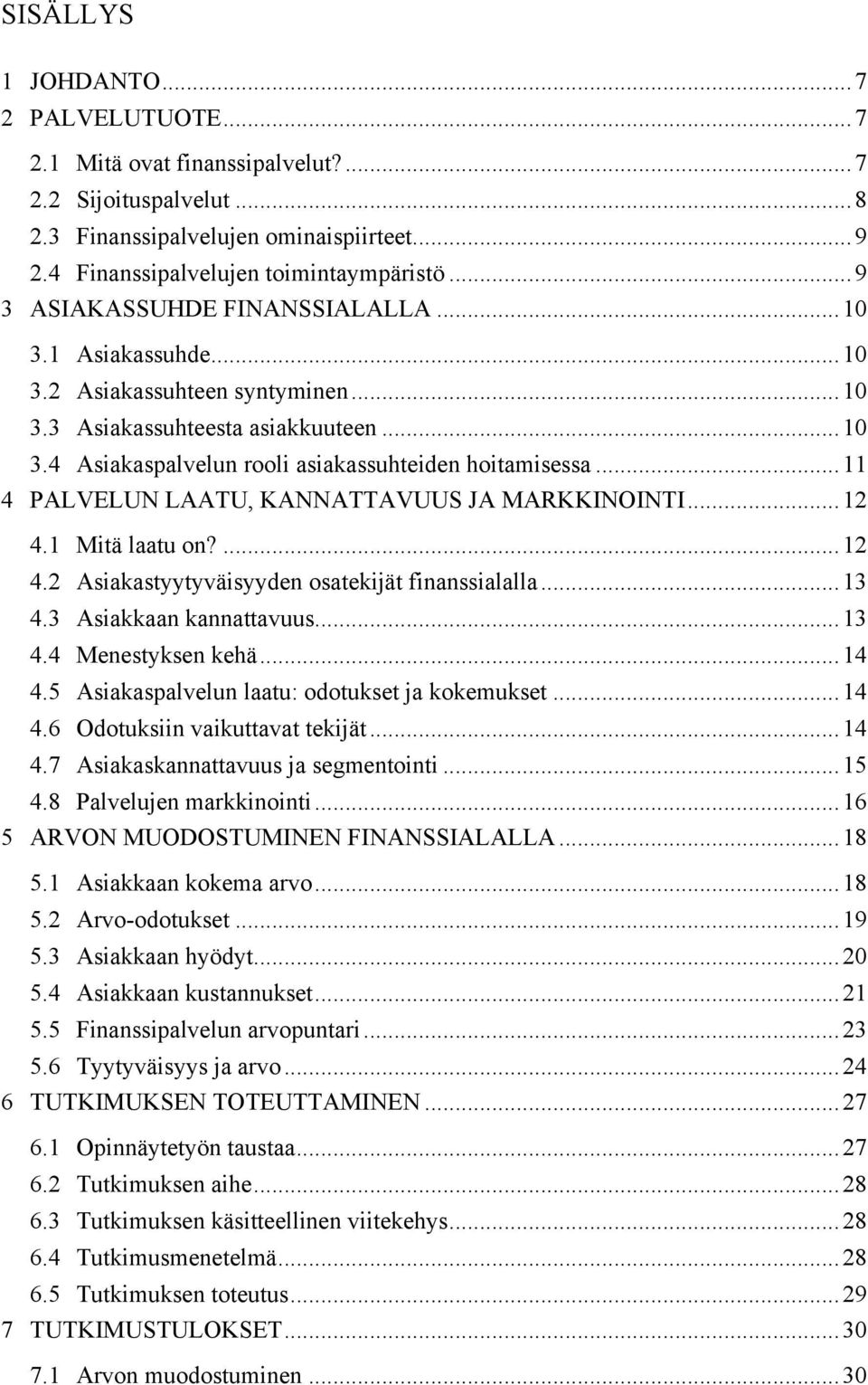 .. 11 4 PALVELUN LAATU, KANNATTAVUUS JA MARKKINOINTI... 12 4.1 Mitä laatu on?... 12 4.2 Asiakastyytyväisyyden osatekijät finanssialalla... 13 4.3 Asiakkaan kannattavuus... 13 4.4 Menestyksen kehä.