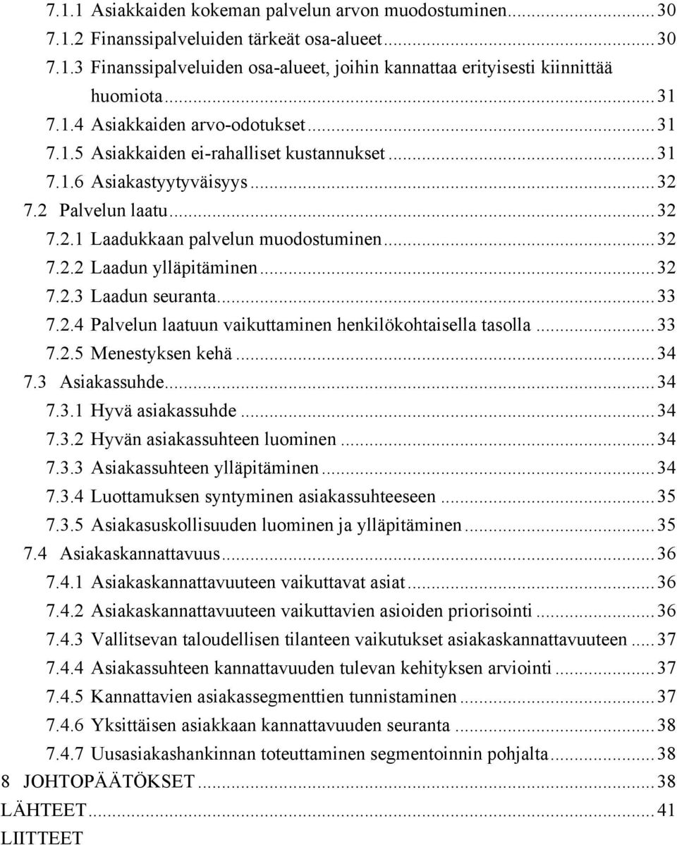 .. 32 7.2.3 Laadun seuranta... 33 7.2.4 Palvelun laatuun vaikuttaminen henkilökohtaisella tasolla... 33 7.2.5 Menestyksen kehä... 34 7.3 Asiakassuhde... 34 7.3.1 Hyvä asiakassuhde... 34 7.3.2 Hyvän asiakassuhteen luominen.