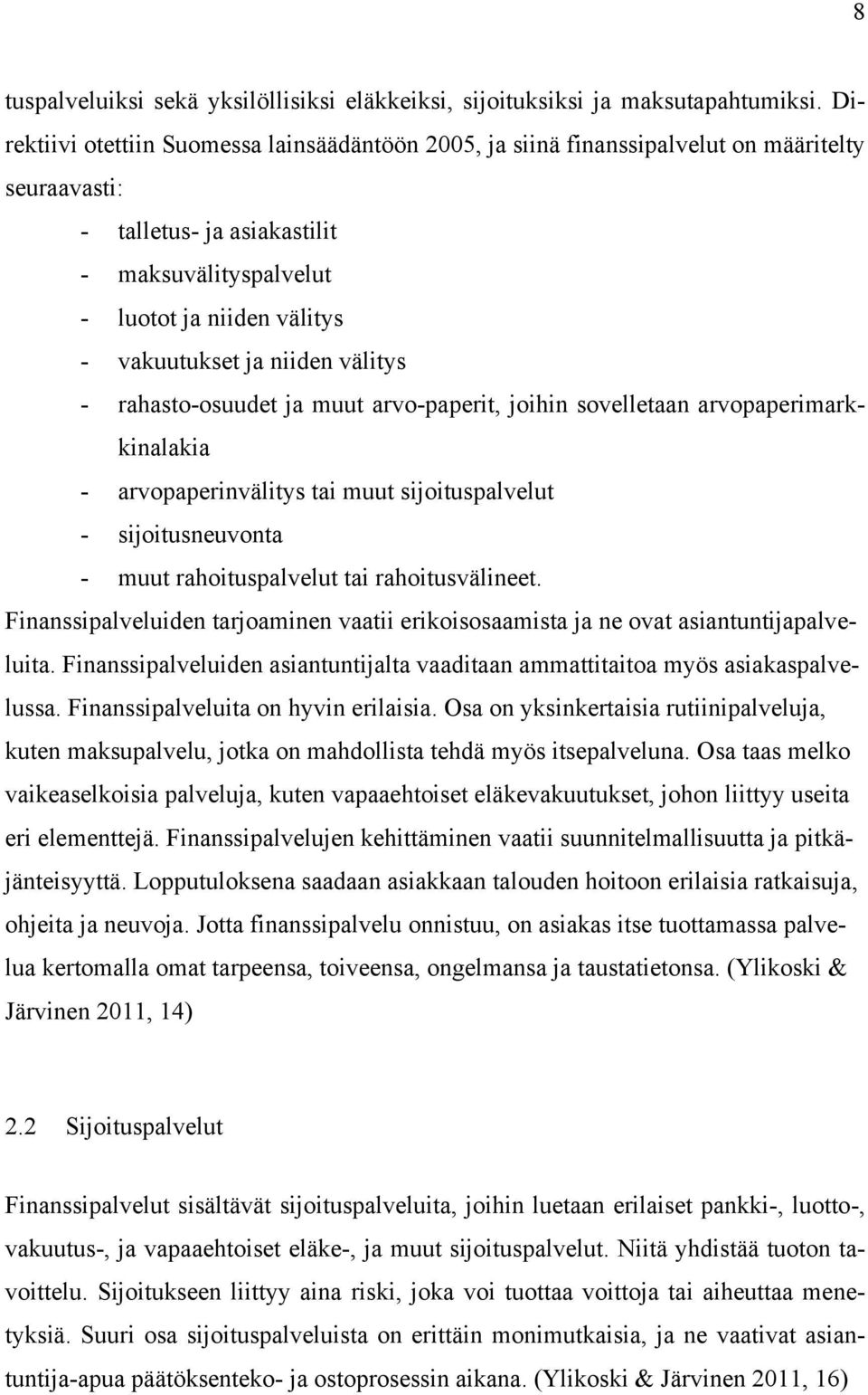 niiden välitys - rahasto-osuudet ja muut arvo-paperit, joihin sovelletaan arvopaperimarkkinalakia - arvopaperinvälitys tai muut sijoituspalvelut - sijoitusneuvonta - muut rahoituspalvelut tai