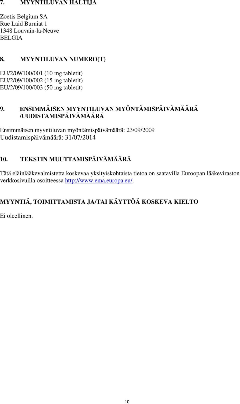 ENSIMMÄISEN MYYNTILUVAN MYÖNTÄMISPÄIVÄMÄÄRÄ /UUDISTAMISPÄIVÄMÄÄRÄ Ensimmäisen myyntiluvan myöntämispäivämäärä: 23/09/2009 Uudistamispäivämäärä: 31/07/2014