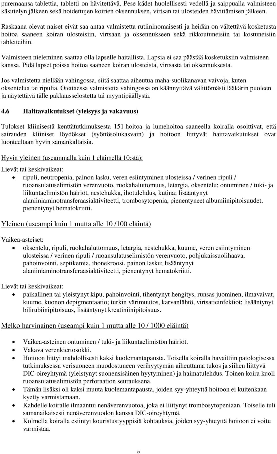 Raskaana olevat naiset eivät saa antaa valmistetta rutiininomaisesti ja heidän on vältettävä kosketusta hoitoa saaneen koiran ulosteisiin, virtsaan ja oksennukseen sekä rikkoutuneisiin tai