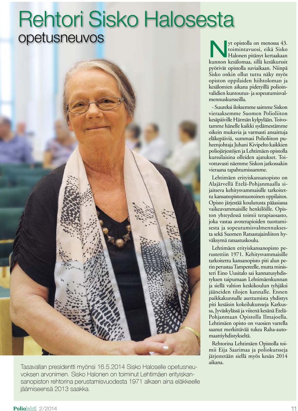 Sisko Halonen on toiminut Lehtimäen erityiskansanopiston rehtorina perustamisvuodesta 1971 alkaen aina eläkkeelle jäämiseensä 2013 saakka. Nyt opistolla on menossa 43.