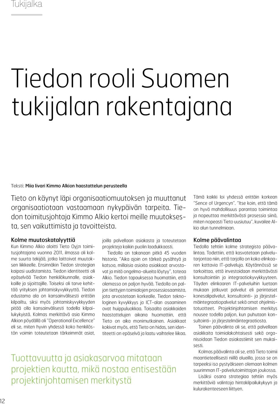 Kolme muutoskatalyyttiä Kun Kimmo Alkio aloitti Tieto Oyj:n toimitusjohtajana vuonna 2011, ilmassa oli kolme suurta tekijää, jotka laittoivat muutoksen liikkeelle.