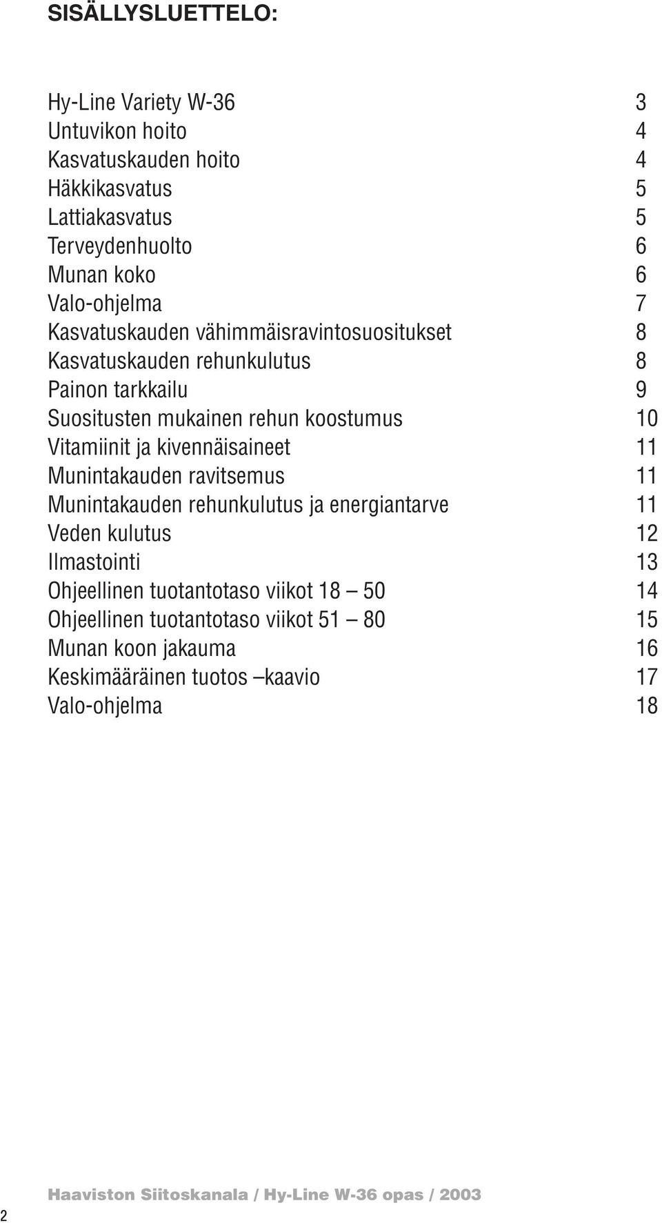 kivennäisaineet 11 Munintakauden ravitsemus 11 Munintakauden rehunkulutus ja energiantarve 11 Veden kulutus 12 Ilmastointi 13 Ohjeellinen tuotantotaso viikot