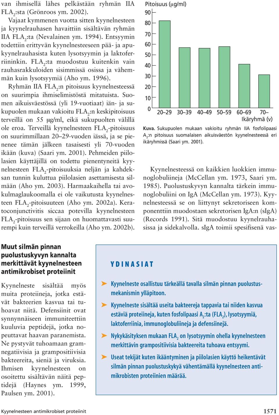 :ta muodostuu kuitenkin vain rauhasrakkuloiden sisimmissä osissa ja vähemmän kuin lysotsyymiä (Aho ym. 1996). Ryhmän IIA :n pitoisuus kyynelnesteessä on suurimpia ihmiselimistöstä mitatuista.