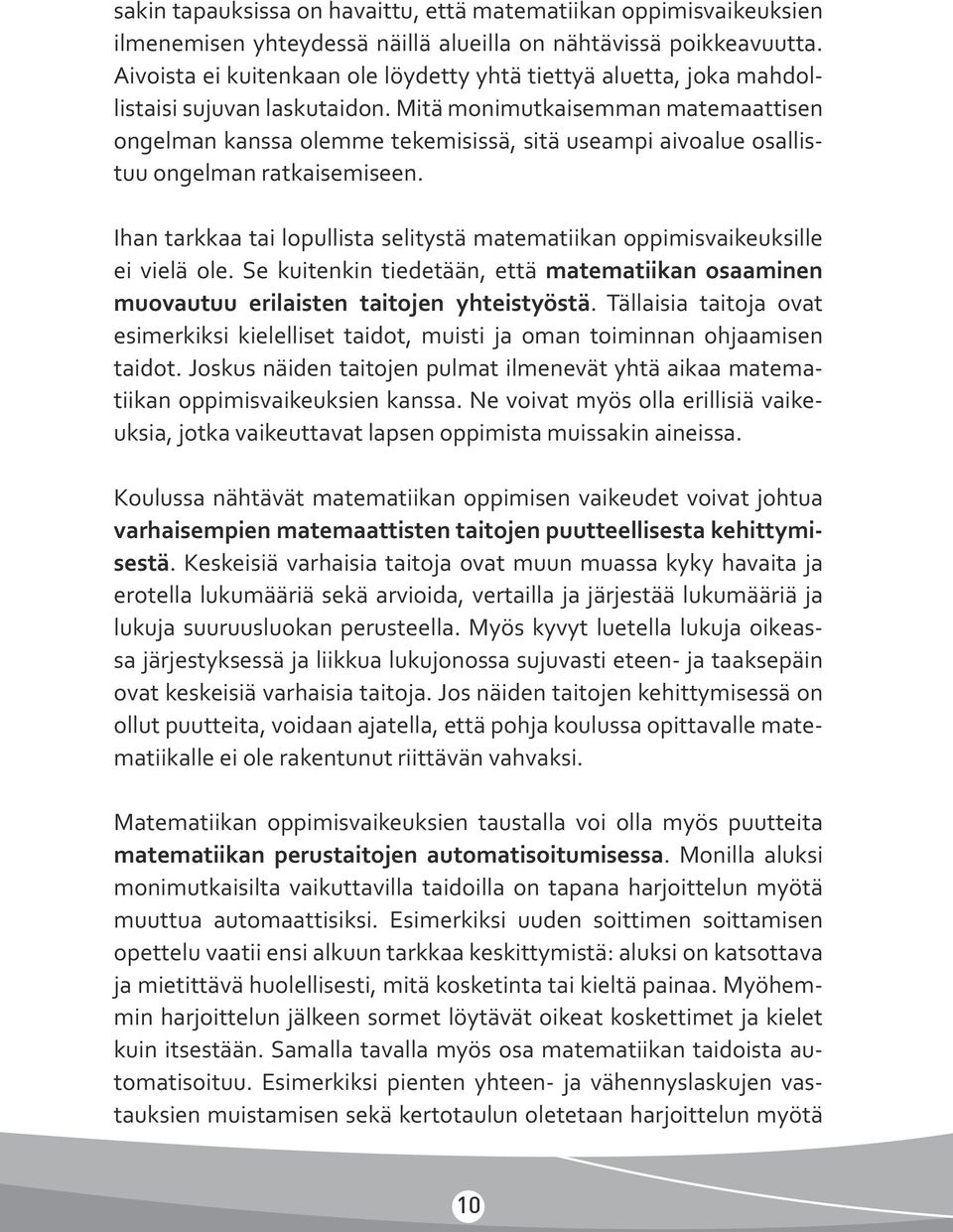 Mitä monimutkaisemman matemaattisen ongelman kanssa olemme tekemisissä, sitä useampi aivoalue osallistuu ongelman ratkaisemiseen.