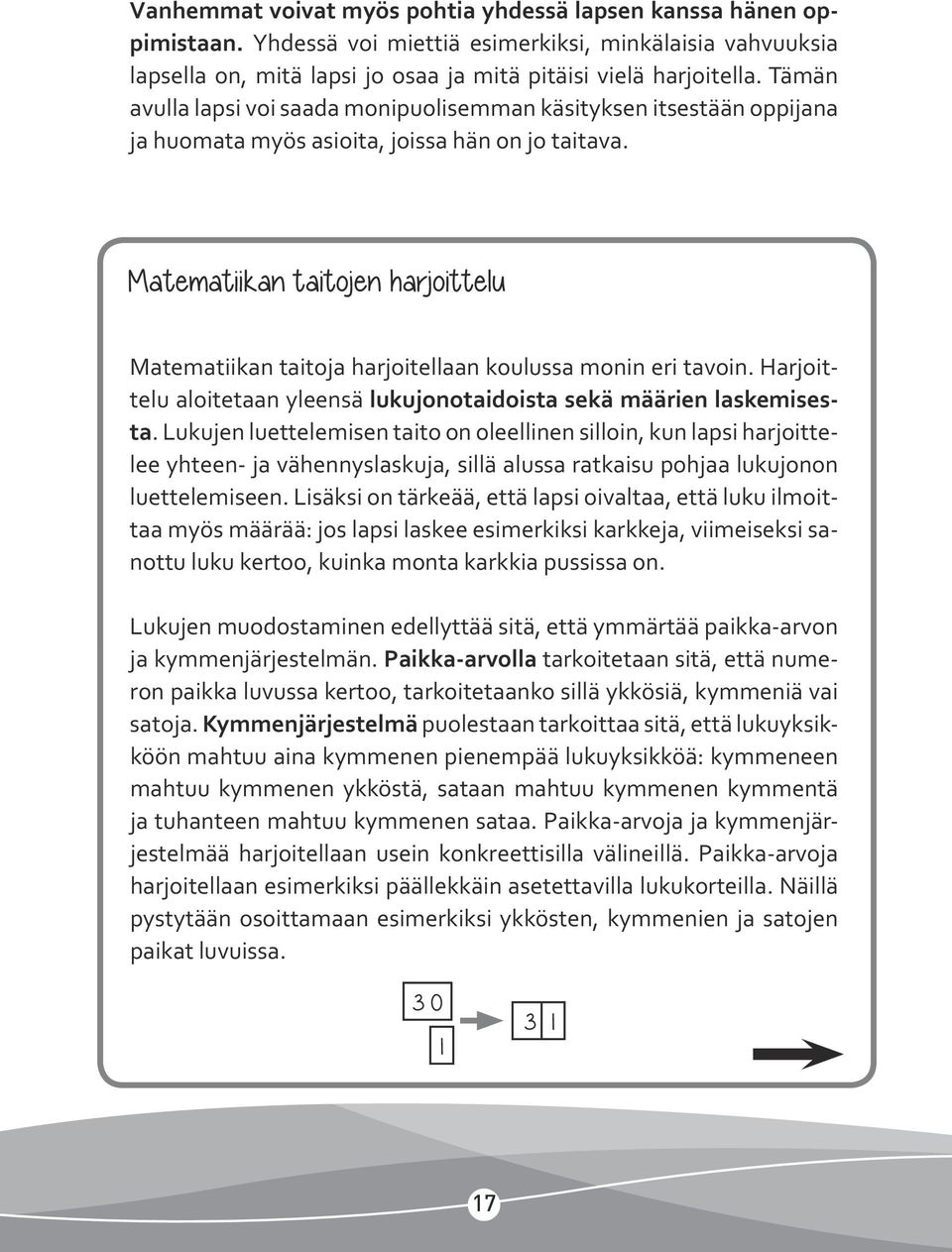 Matematiikan taitojen harjoittelu Matematiikan taitoja harjoitellaan koulussa monin eri tavoin. Harjoittelu aloitetaan yleensä lukujonotaidoista sekä määrien laskemisesta.