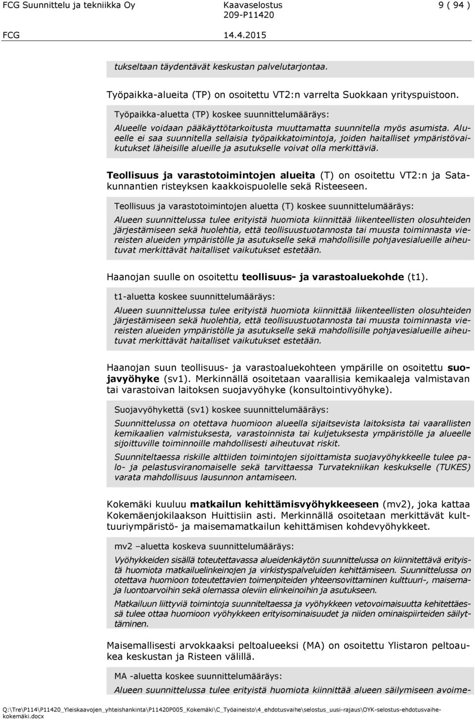 Alueelle ei saa suunnitella sellaisia työpaikkatoimintoja, joiden haitalliset ympäristövaikutukset läheisille alueille ja asutukselle voivat olla merkittäviä.
