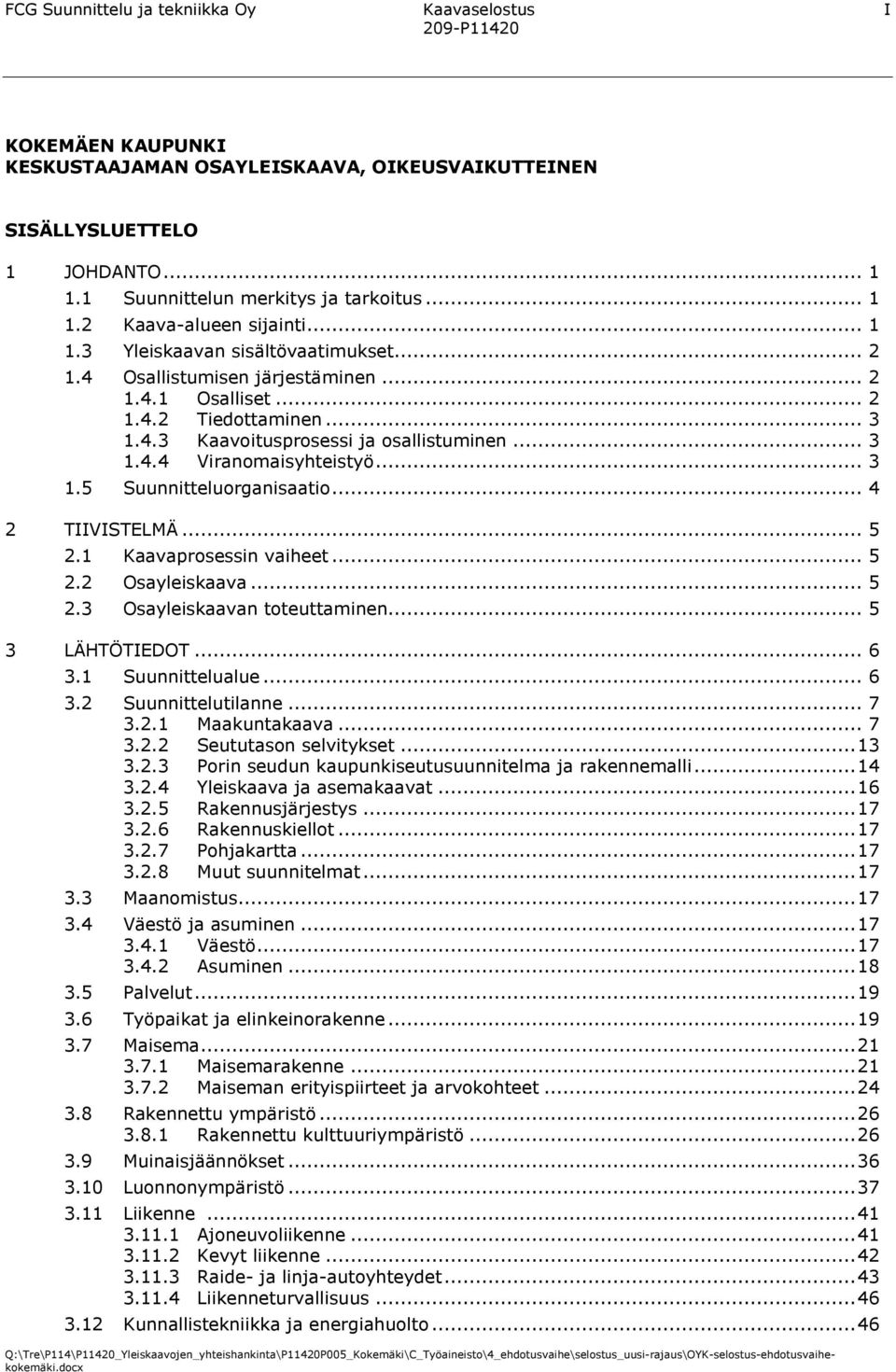 .. 3 1.5 Suunnitteluorganisaatio... 4 2 TIIVISTELMÄ... 5 2.1 Kaavaprosessin vaiheet... 5 2.2 Osayleiskaava... 5 2.3 Osayleiskaavan toteuttaminen... 5 3 LÄHTÖTIEDOT... 6 3.1 Suunnittelualue... 6 3.2 Suunnittelutilanne.