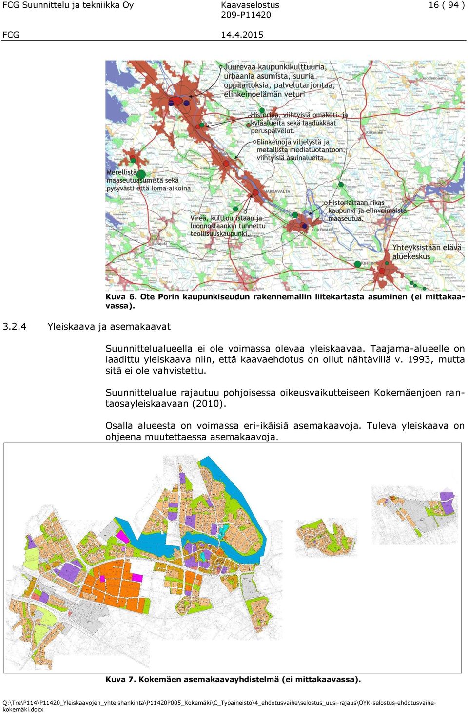 Taajama-alueelle on laadittu yleiskaava niin, että kaavaehdotus on ollut nähtävillä v. 1993, mutta sitä ei ole vahvistettu.