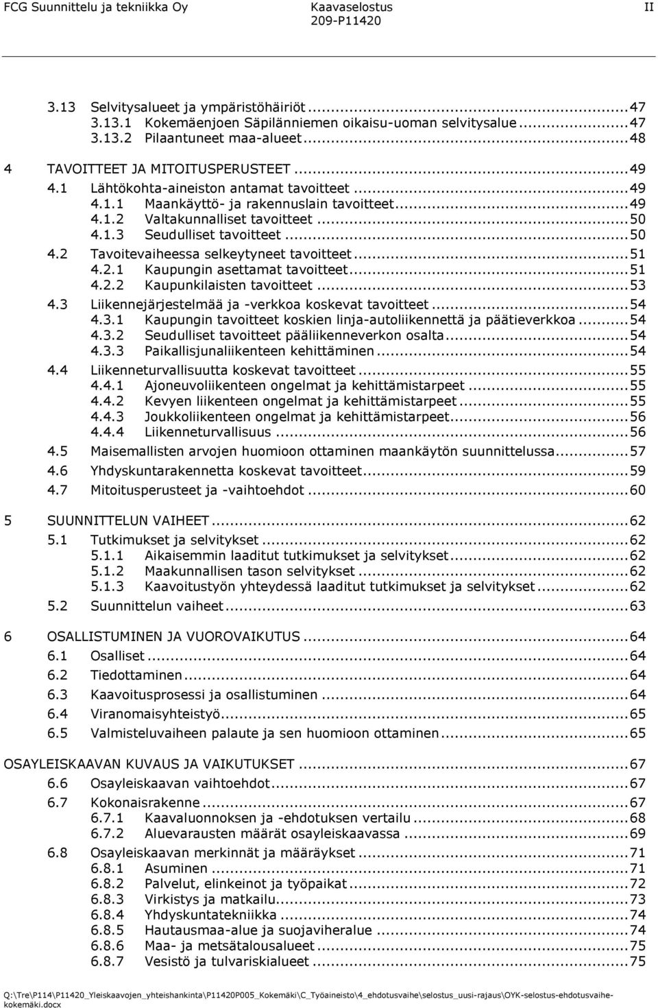 .. 50 4.2 Tavoitevaiheessa selkeytyneet tavoitteet... 51 4.2.1 Kaupungin asettamat tavoitteet... 51 4.2.2 Kaupunkilaisten tavoitteet... 53 4.3 Liikennejärjestelmää ja -verkkoa koskevat tavoitteet.