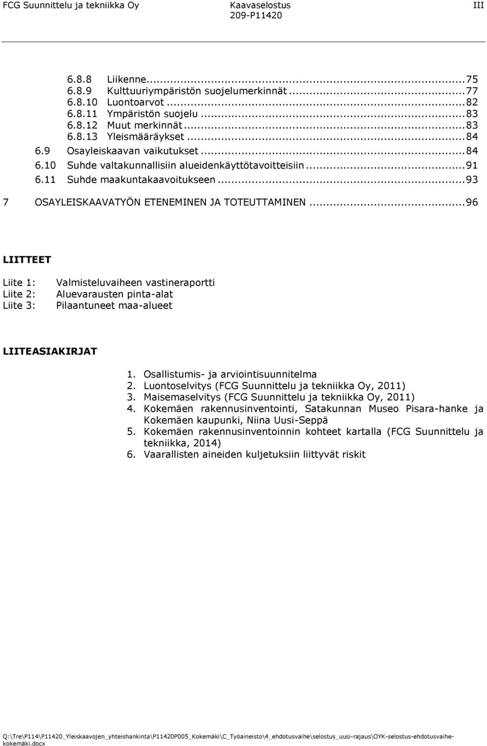 .. 93 7 OSAYLEISKAAVATYÖN ETENEMINEN JA TOTEUTTAMINEN... 96 LIITTEET Liite 1: Liite 2: Liite 3: Valmisteluvaiheen vastineraportti Aluevarausten pinta-alat Pilaantuneet maa-alueet LIITEASIAKIRJAT 1.