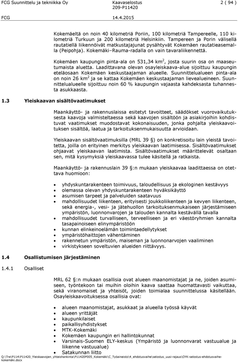 Kokemäen kaupungin pinta-ala on 531,34 km 2, josta suurin osa on maaseutumaista aluetta. Laadittavana olevan osayleiskaava-alue sijoittuu kaupungin eteläosaan Kokemäen keskustaajaman alueelle.