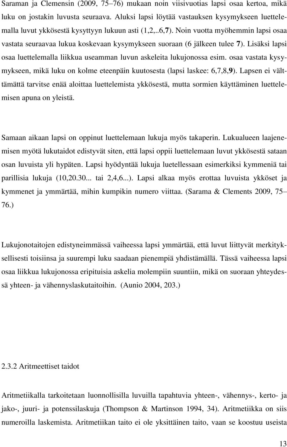 Noin vuotta myöhemmin lapsi osaa vastata seuraavaa lukua koskevaan kysymykseen suoraan (6 jälkeen tulee 7). Lisäksi lapsi osaa luettelemalla liikkua useamman luvun askeleita lukujonossa esim.