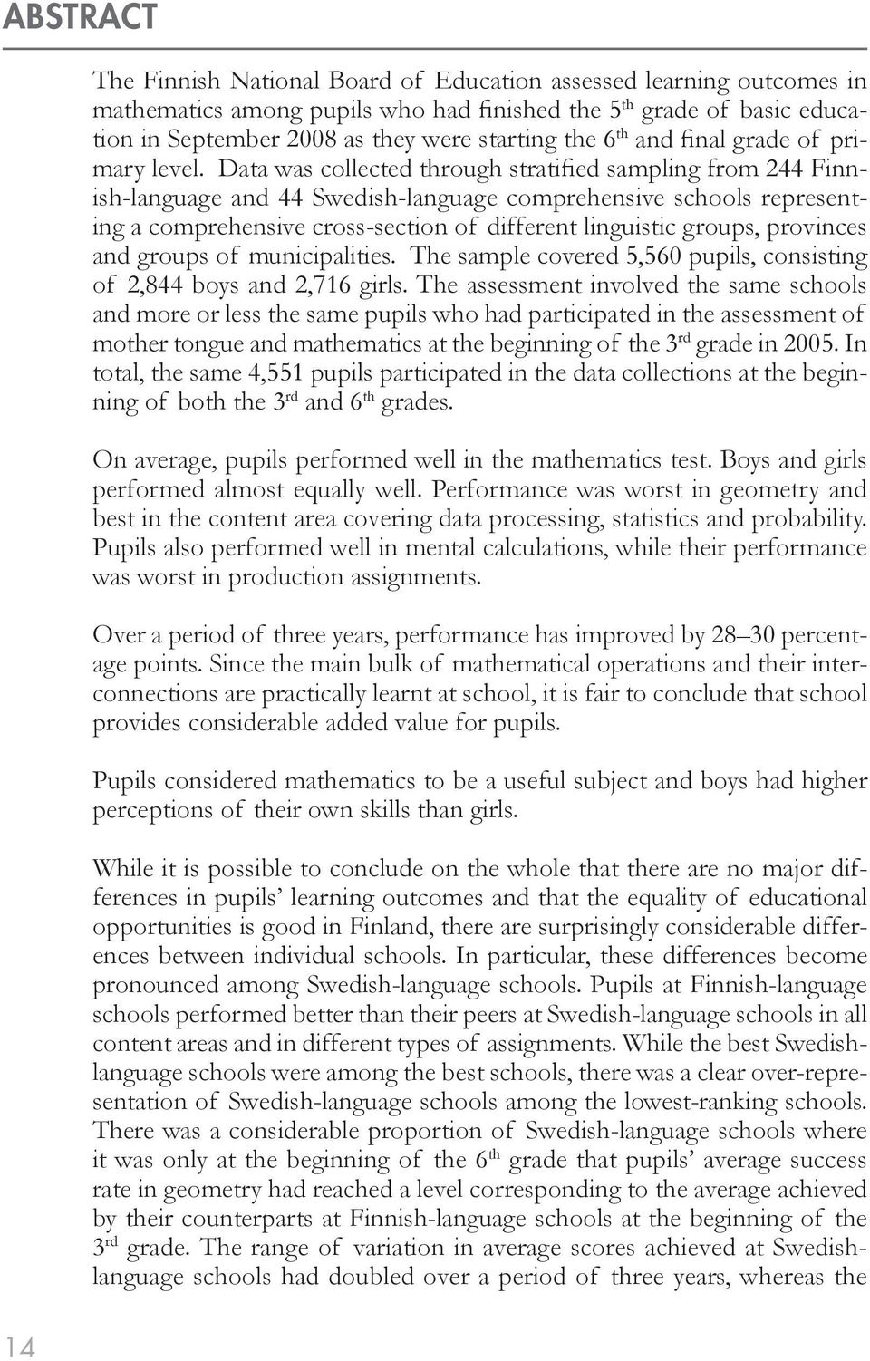 Data was collected through stratified sampling from 244 Finnish-language and 44 Swedish-language comprehensive schools representing a comprehensive cross-section of different linguistic groups,