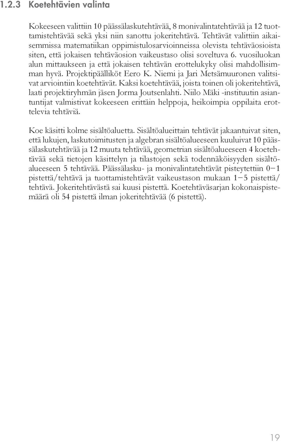 vuosiluokan alun mittaukseen ja että jokaisen tehtävän erottelukyky olisi mahdollisimman hyvä. Projektipäälliköt Eero K. Niemi ja Jari Metsämuuronen valitsivat arviointiin koetehtävät.