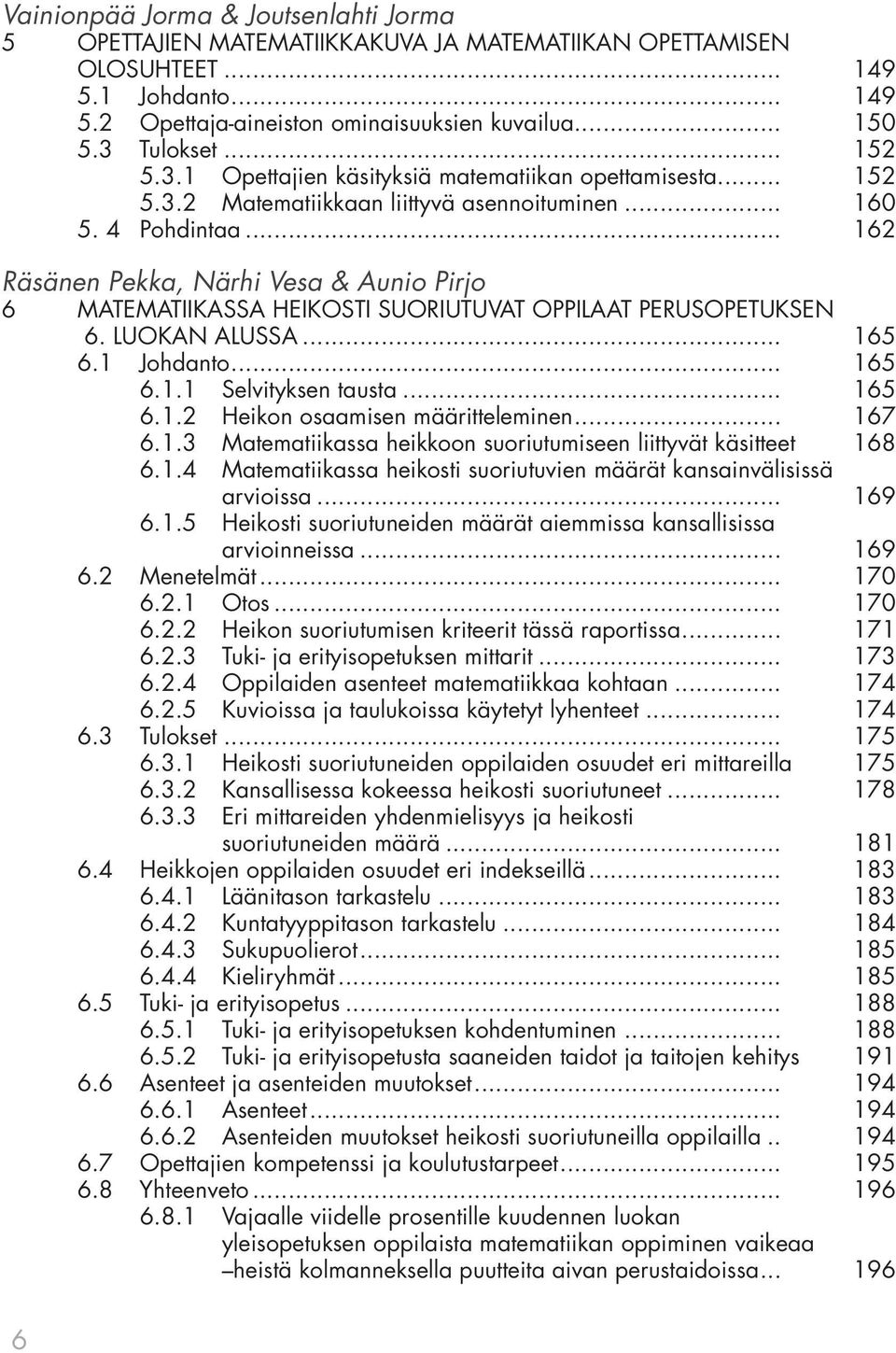 .. 162 Räsänen Pekka, Närhi Vesa & Aunio Pirjo 6 MATEMATIIKASSA HEIKOSTI SUORIUTUVAT OPPILAAT PERUSOPETUKSEN 6. LUOKAN ALUSSA... 165 6.1 Johdanto... 165 6.1.1 Selvityksen tausta... 165 6.1.2 Heikon osaamisen määritteleminen.