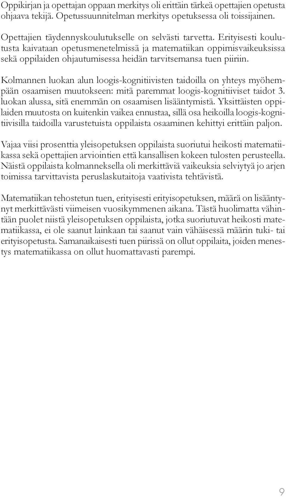 Erityisesti koulutusta kaivataan opetusmenetelmissä ja matematiikan oppimisvaikeuksissa sekä oppilaiden ohjautumisessa heidän tarvitsemansa tuen piiriin.